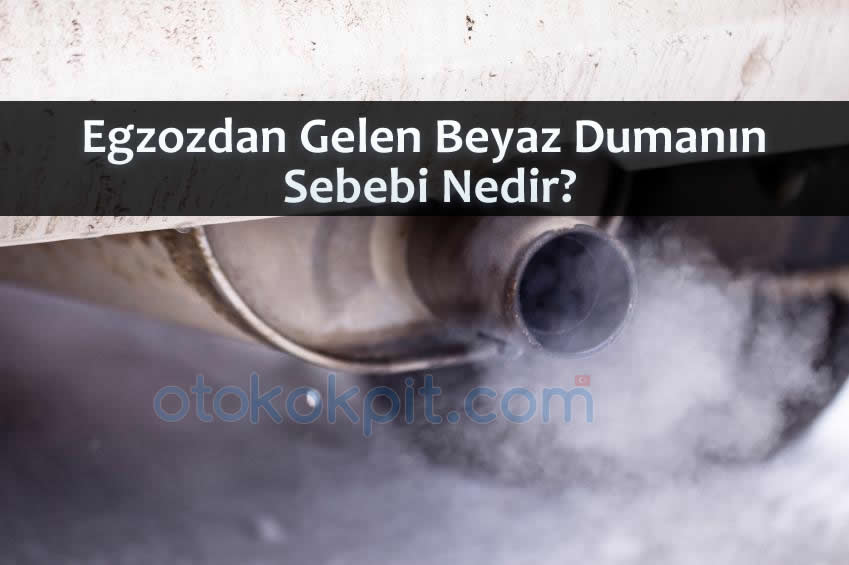 Egzozdan Gelen Beyaz Dumanın Sebebi Nedir?