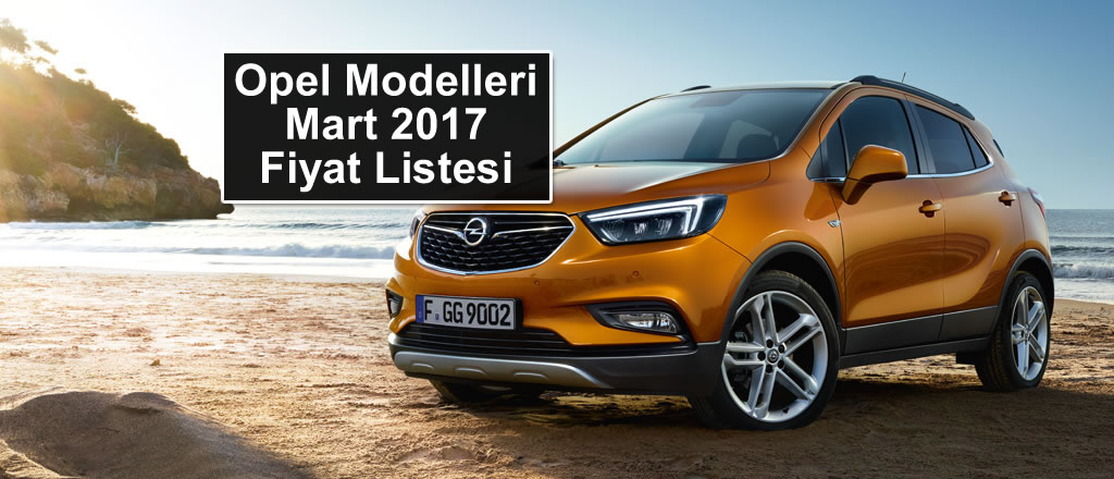 Opel Modelleri Mart 2017 Fiyat Listesi