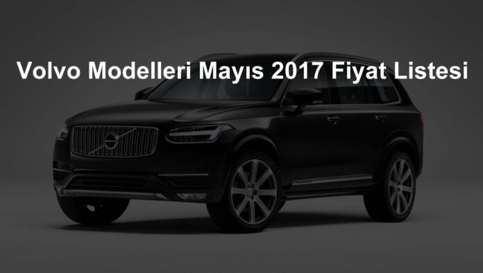 Volvo Modelleri Mayıs 2017 Fiyat Listesi