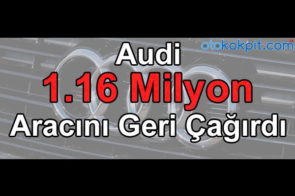 Audi, 1.16 Milyon Aracını Geri Çağırdı
