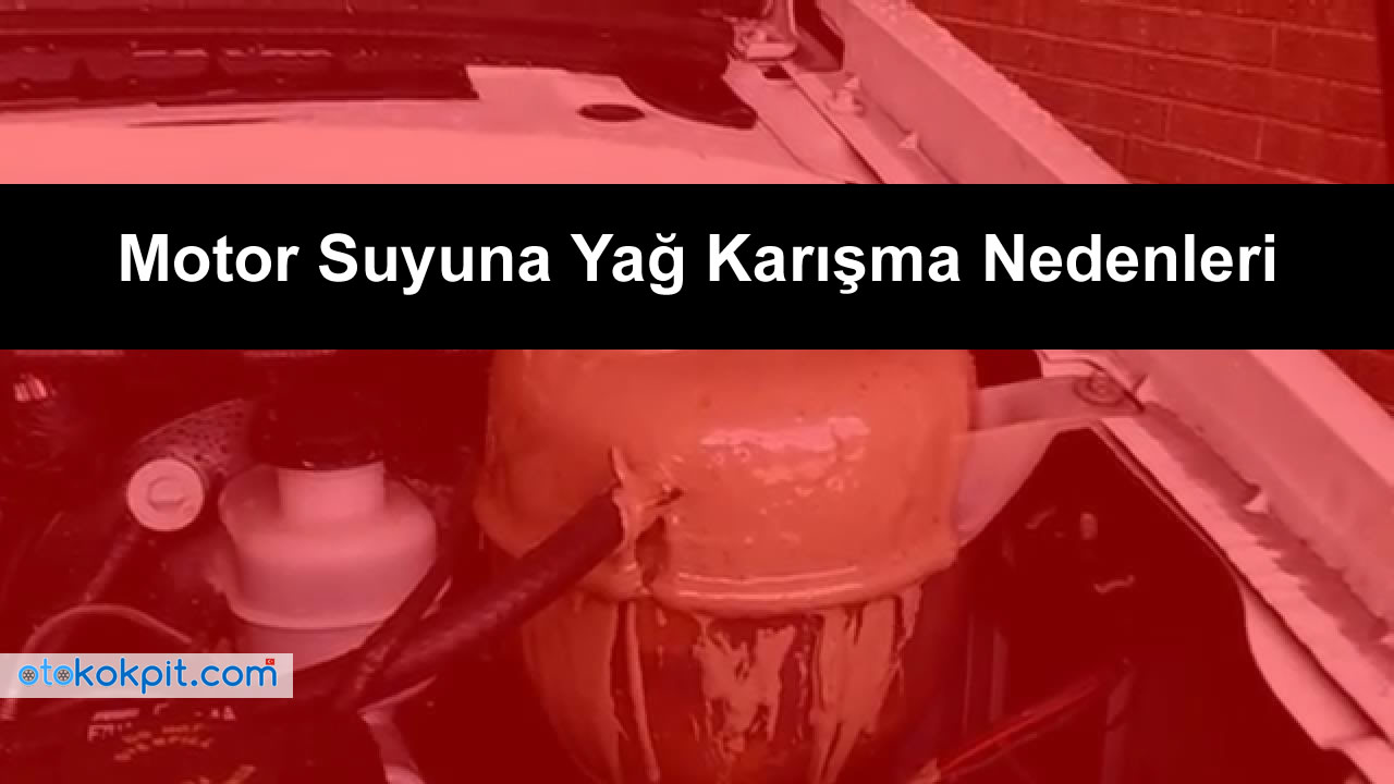 Motor Suyuna Yağ Karışma Nedenleri Nelerdir?