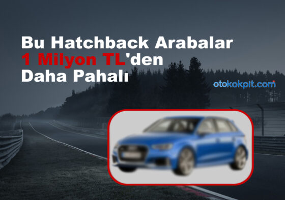 Bu Hatchback Arabalar 1 Milyon TL’den Daha Pahalıya Satılıyor