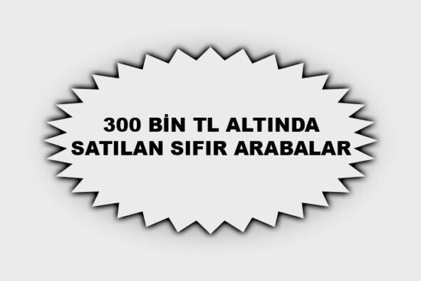 300 Bin TL Altında Satılan Sıfır Arabalar (Ocak 2022)