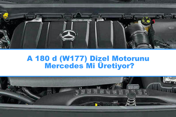 A 180 d (W177) Dizel Motorunu Mercedes Mi Üretiyor?