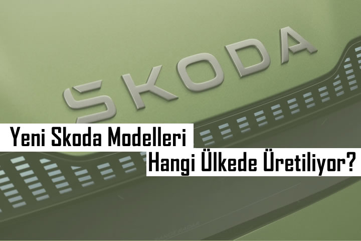 Yeni Skoda Modelleri Hangi Ülkede Üretiliyor?