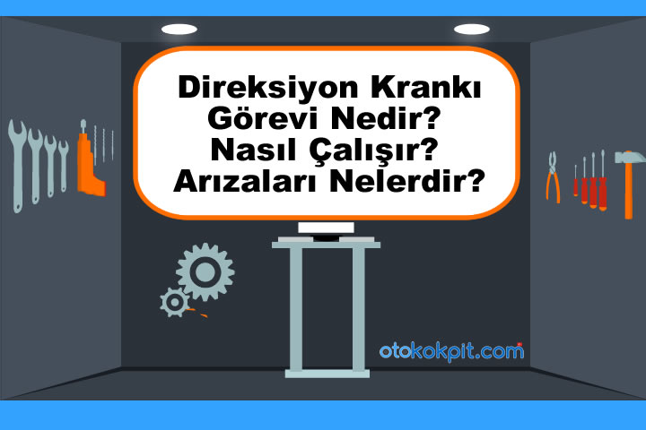 Direksiyon Krankı Görevi Nedir? Nasıl Çalışır? Arızaları Nelerdir?