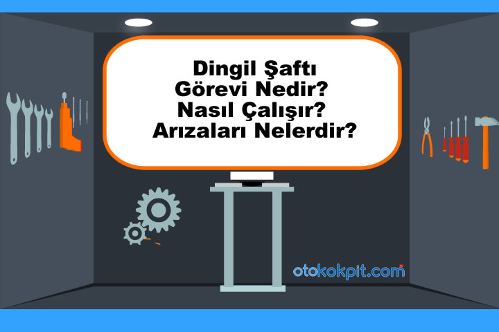 Dingil Şaftı Görevi Nedir? Nasıl Çalışır? Arızaları Nelerdir?