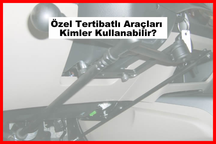 Özel Tertibatlı Araçları Kimler Kullanabilir?