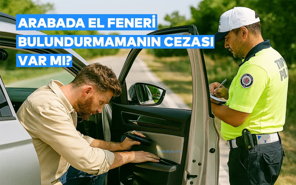 Arabada El Feneri Bulundurmamanın Cezası Var Mı? – Varsa Cezası Ne Kadar? (2025)