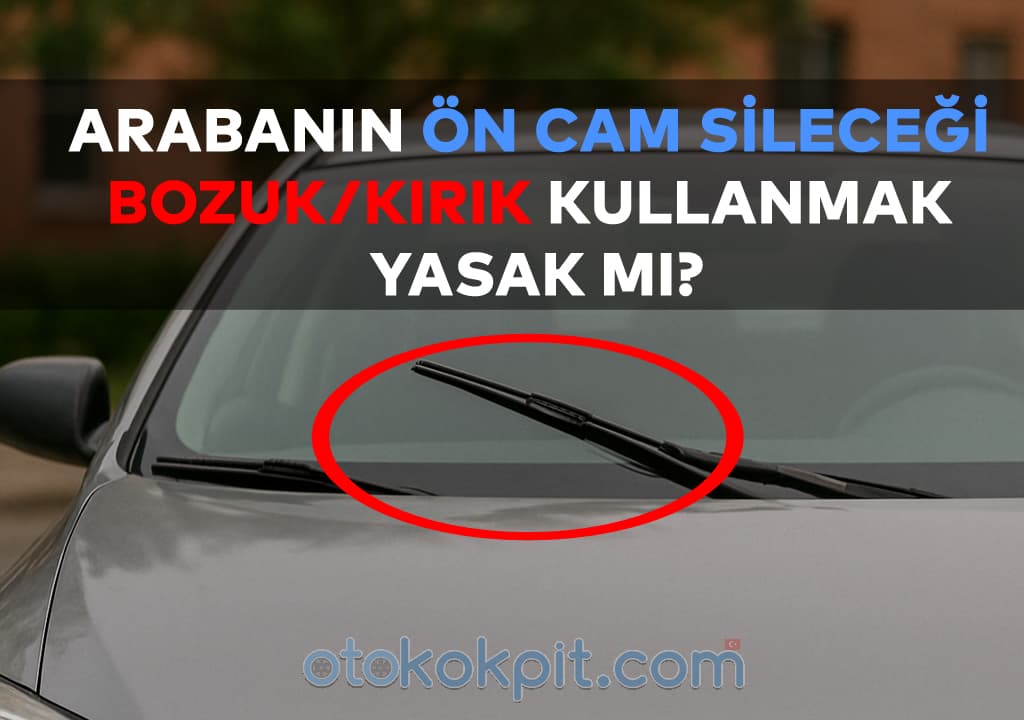 Arabanın Ön Cam Sileceği Bozuk/Kırık Kullanmak Yasak Mı? – Cezası Ne Kadar? (2025)