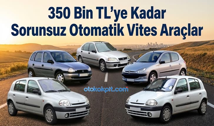 350 Bin TL’ye Kadar Sorunsuz Otomatik Vites Araçlar Hangileri (2026)
