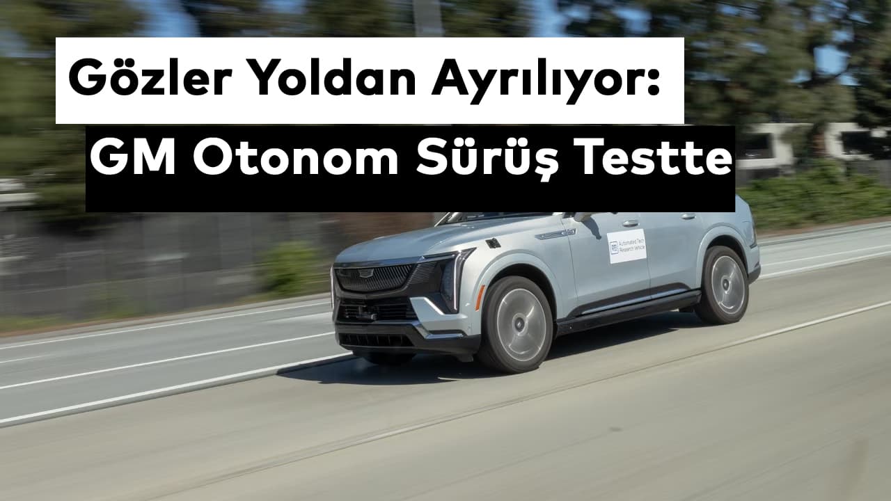 GM’in Gözleri Yoldan Ayıran Otonom Sürüş Teknolojisi Testte