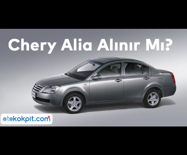 Chery Alia Alınır Mı? – Kronik Sorunları Nelerdir?