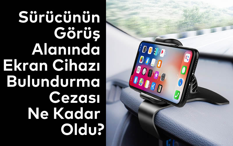 Sürücünün Görüş Alanında Ekran Cihazı Bulundurma Cezası Ne Kadar Oldu? (2026)