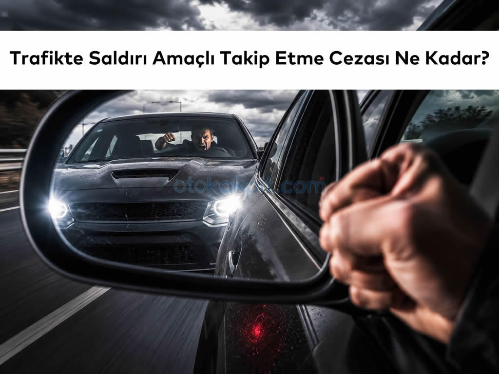 Trafikte Saldırı Amaçlı Takip Etme Cezası Ne Kadar? (2026)