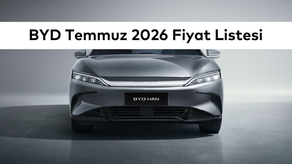 BYD Temmuz 2026 Fiyat Listesi Açıklandı