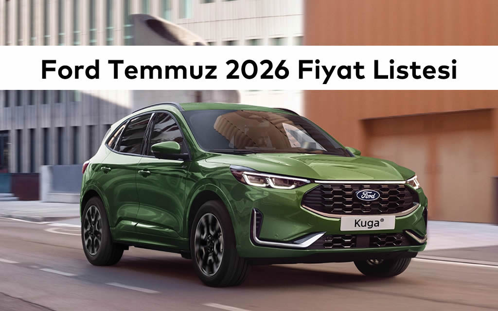 Ford Temmuz 2026 Fiyat Listesi Açıklandı