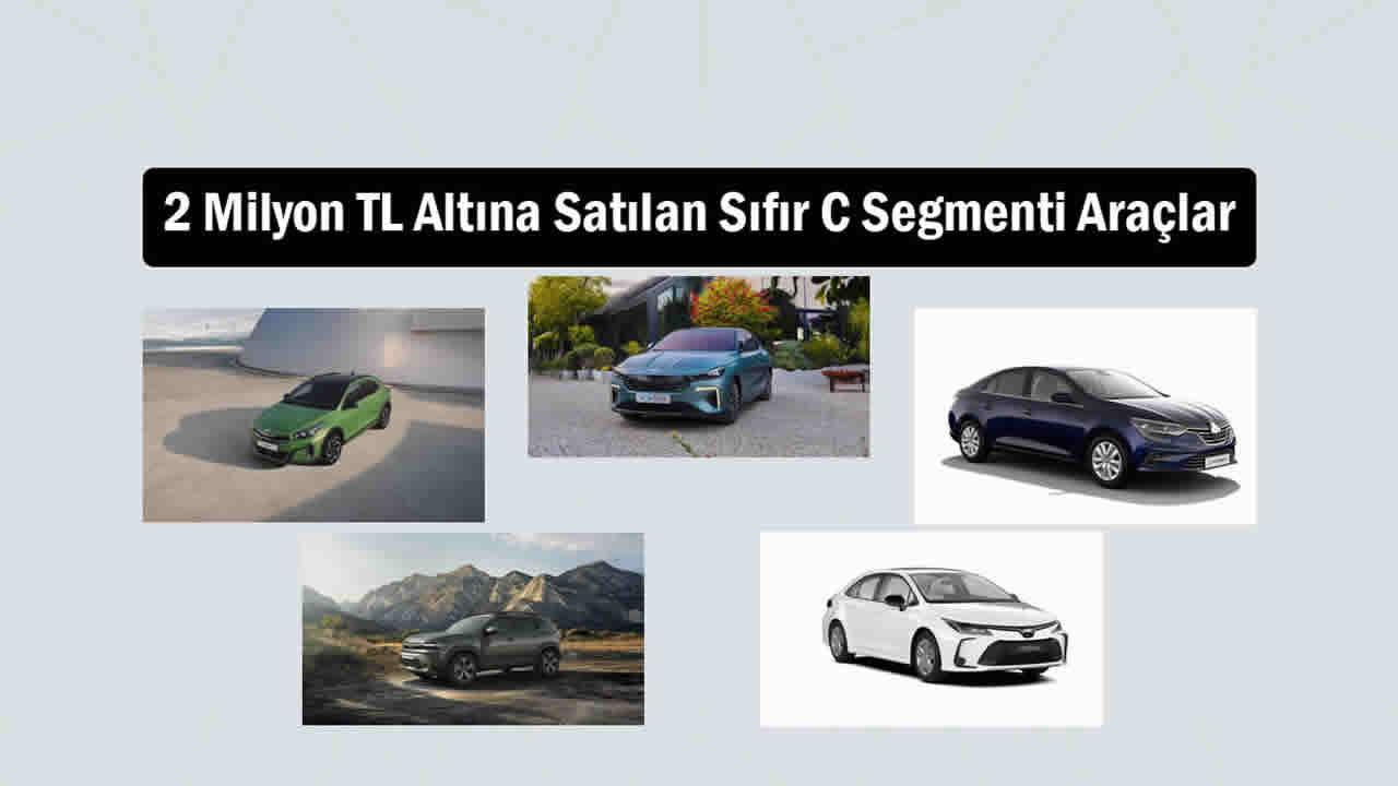 2 Milyon TL Altına Satılan Sıfır C Segmenti Araçları Listeledik (Eylül 2026)