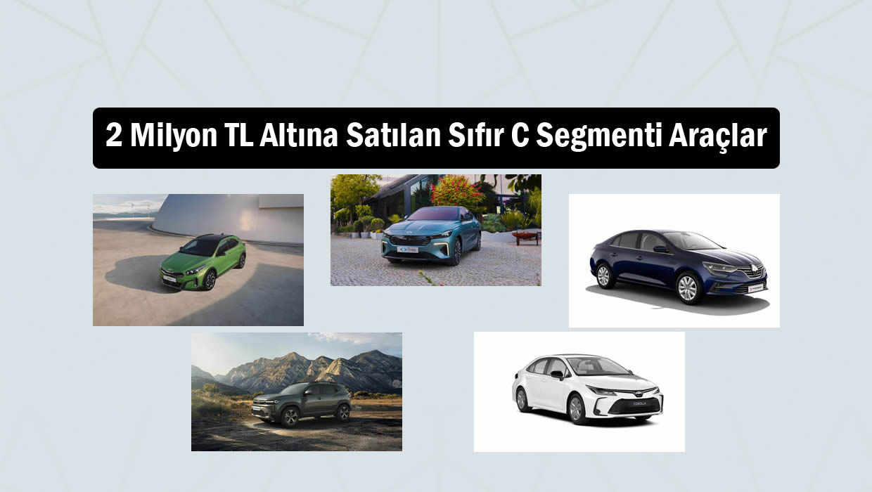 2 Milyon TL Altına Satılan Sıfır C Segmenti Araçları Listeledik (Eylül 2026)